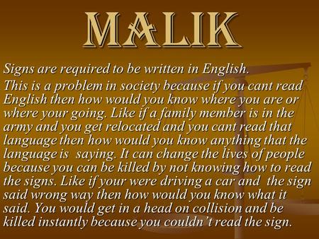 Malik Signs are required to be written in English. This is a problem in society because if you cant read English then how would you know where you are.