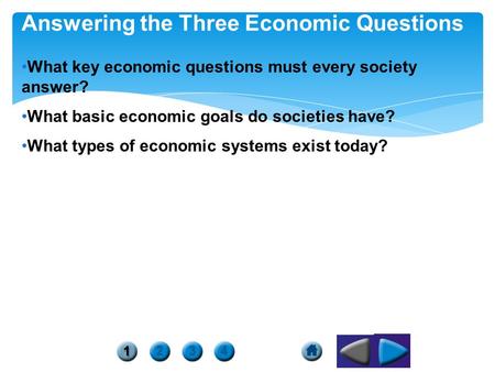 Answering the Three Economic Questions What key economic questions must every society answer? What basic economic goals do societies have? What types of.