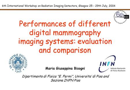 Performances of different digital mammography imaging systems: evaluation and comparison Maria Giuseppina Bisogni Dipartimento di Fisica “E. Fermi”, Universita’