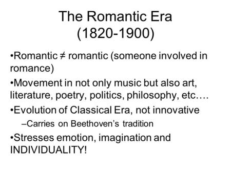 The Romantic Era ( ) Romantic ≠ romantic (someone involved in romance)