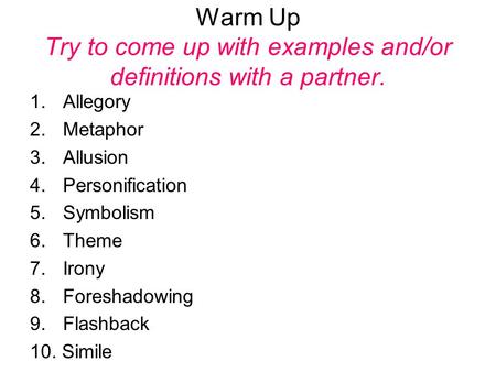 Warm Up Try to come up with examples and/or definitions with a partner. 1.Allegory 2. Metaphor 3. Allusion 4. Personification 5. Symbolism 6. Theme 7.