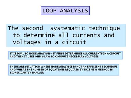 The second systematic technique to determine all currents and voltages in a circuit IT IS DUAL TO NODE ANALYSIS - IT FIRST DETERMINES ALL CURRENTS IN A.