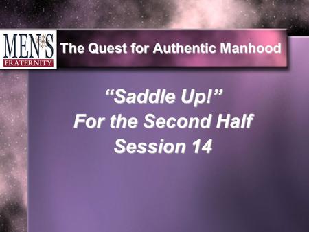 The Quest for Authentic Manhood “Saddle Up!” For the Second Half Session 14.
