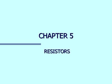 CHAPTER 5 RESISTORS.