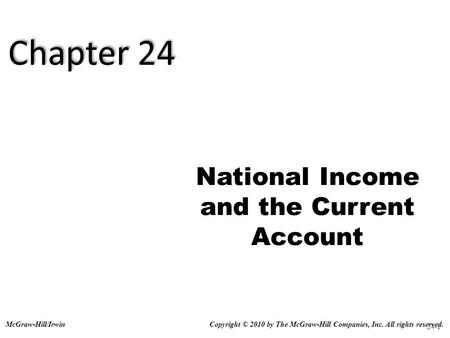 24-1 National Income and the Current Account Copyright © 2010 by The McGraw-Hill Companies, Inc. All rights reserved.McGraw-Hill/Irwin Chapter 24.