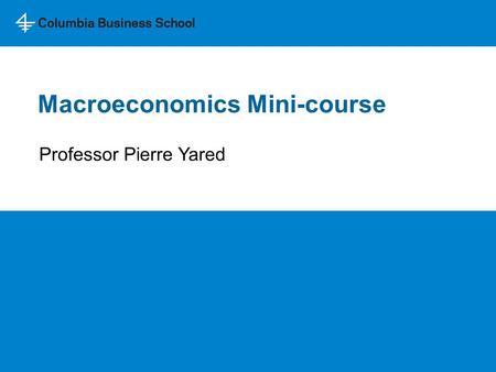 Macroeconomics Mini-course Professor Pierre Yared.