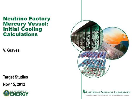 Neutrino Factory Mercury Vessel: Initial Cooling Calculations V. Graves Target Studies Nov 15, 2012.