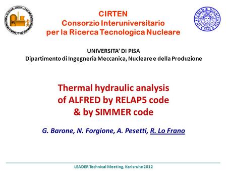 Thermal hydraulic analysis of ALFRED by RELAP5 code & by SIMMER code G. Barone, N. Forgione, A. Pesetti, R. Lo Frano CIRTEN Consorzio Interuniversitario.