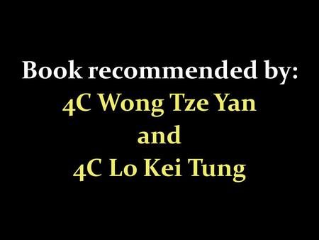 Book recommended by: 4C Wong Tze Yan and 4C Lo Kei Tung.