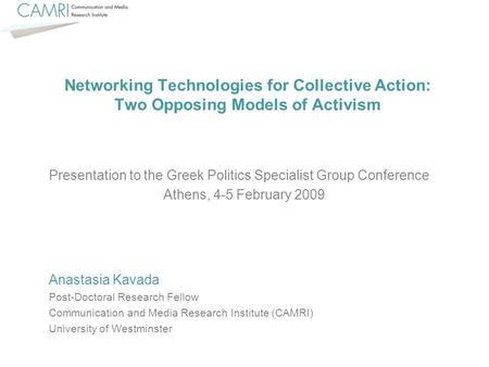 Networking Technologies for Collective Action: Two Opposing Models of Activism Presentation to the Greek Politics Specialist Group Conference Athens, 4-5.