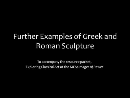 Further Examples of Greek and Roman Sculpture To accompany the resource packet, Exploring Classical Art at the MFA: Images of Power.