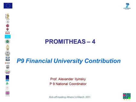 PROMITHEAS – 4 Kick-off meeting, Athens 3-4 March 2011 P9 Financial University Contribution Prof. Alexander Ilyinsky P 9 National Coordinator.