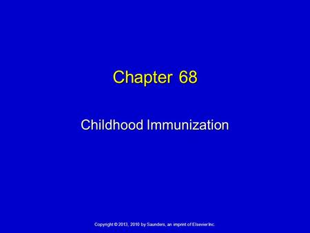 Copyright © 2013, 2010 by Saunders, an imprint of Elsevier Inc. Chapter 68 Childhood Immunization.
