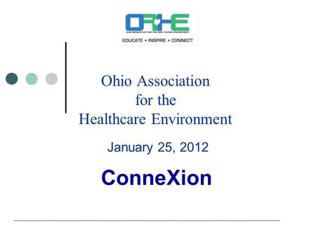 Ohio Association for the Healthcare Environment January 25, 2012 ConneXion.