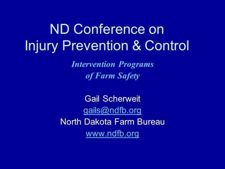 ND Conference on Injury Prevention & Control Intervention Programs of Farm Safety Gail Scherweit North Dakota Farm Bureau
