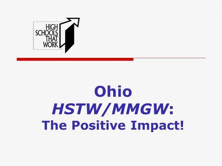 Ohio HSTW/MMGW: The Positive Impact!. What is High Schools That Work?  An initiative of the Southern Regional Education Board (SREB)  The nation’s largest.