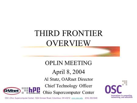 OSC (Ohio Supercomputer Center) 1224 Kinnear Road, Columbus, OH 43212 www.osc.edu (614) 292-9248www.osc.edu THIRD FRONTIER OVERVIEW OPLIN MEETING April.
