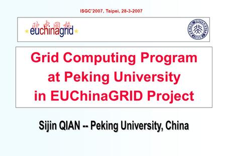 ISGC’2007, Taipei, 28-3-2007 Grid Computing Program at Peking University in EUChinaGRID Project.