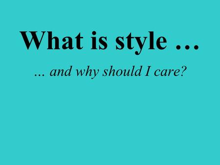 What is style … … and why should I care? … or Should we hyphenate blingbling?