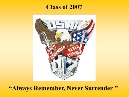 Class of 2007 “Always Remember, Never Surrender ”.