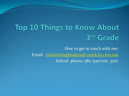 How to get in touch with me:   School phone: 582-5907 ext. 3707.