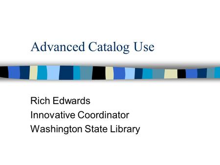 Advanced Catalog Use Rich Edwards Innovative Coordinator Washington State Library.