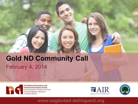 1 Gold ND Community Call February 4, 2014. 2 Agenda NDTAC Update: Using Adobe Connect A Closer Look: Non-Delinquent Programs –Funding for At-Risk programs.