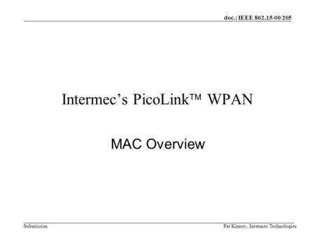 Doc.: IEEE 802.15-00/205 Submission Pat Kinney, Intermec Technologies Intermec’s PicoLink  WPAN MAC Overview.