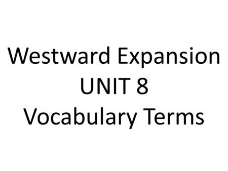 Westward Expansion UNIT 8 Vocabulary Terms