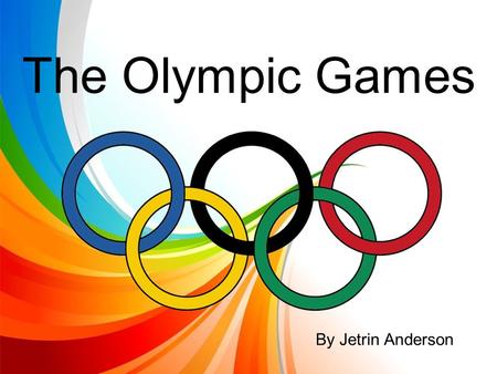 The Olympic Games By Jetrin Anderson. History of the Olympics The Olympic games began in 776 B.C, in Ancient Greece. The Olympics slowly became more important.