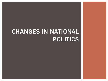 CHANGES IN NATIONAL POLITICS.  Republican/Democrats-  Were similar in ideas.  Both managed to avoid major differences.  National Leaders of both parties.