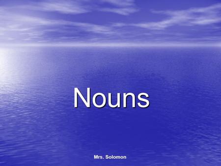 Nouns Mrs. Solomon. Nouns are… A person A place A thing An idea.