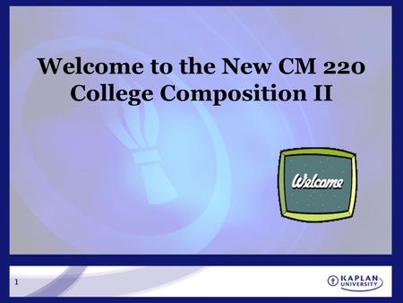 1 Welcome to the New CM 220 College Composition II.