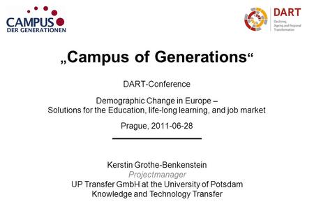 „ Campus of Generations “ DART-Conference Demographic Change in Europe – Solutions for the Education, life-long learning, and job market Prague, 2011-06-28.