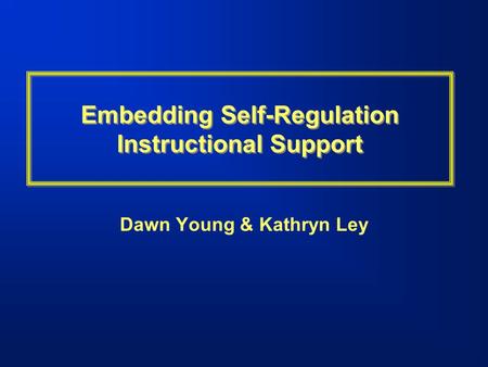 Embedding Self-Regulation Instructional Support Dawn Young & Kathryn Ley.