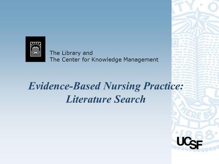 The Library and The Center for Knowledge Management Evidence-Based Nursing Practice: Literature Search.