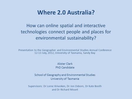 Where 2.0 Australia? How can online spatial and interactive technologies connect people and places for environmental sustainability? Presentation to the.