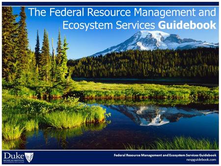 The Federal Resource Management and Ecosystem Services Guidebook Federal Resource Management and Ecosystem Services Guidebook nespguidebook.com.