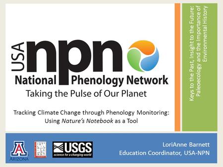 Keys to the Past, Insight to the Future: Paleoecology and the Importance of Environmental History Tracking Climate Change through Phenology Monitoring: