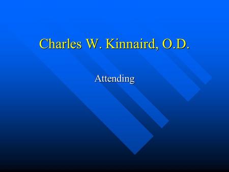 Charles W. Kinnaird, O.D. Attending. Academic Residency 1994-5 Residency 1994-5 –Hospital Based/Rehabilitative Optometry at WestSide VAMC in Chicago Doctor.