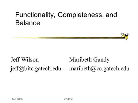 Fall 2006CS4455 Functionality, Completeness, and Balance Maribeth Gandy Jeff Wilson