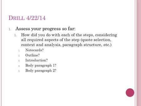 D RILL 4/22/14 1. Assess your progress so far: 1. How did you do with each of the steps, considering all required aspects of the step (quote selection,