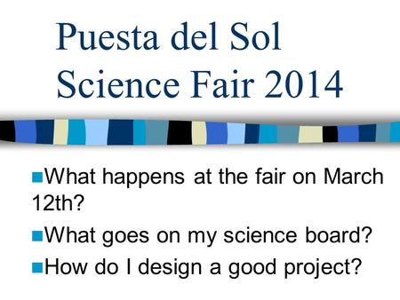 Puesta del Sol Science Fair 2014 What happens at the fair on March 12th? What goes on my science board? How do I design a good project?