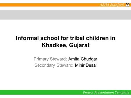 Informal school for tribal children in Khadkee, Gujarat Primary Steward: Amita Chudgar Secondary Steward: Mihir Desai.