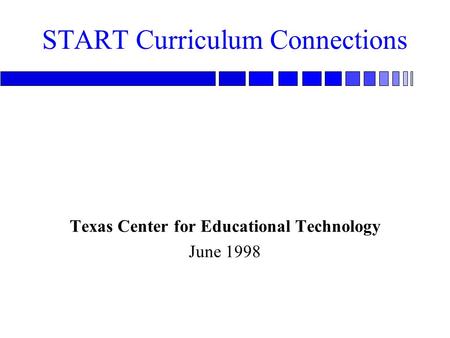 START Curriculum Connections Texas Center for Educational Technology June 1998.