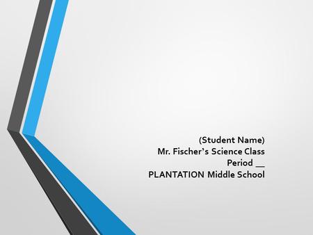 (Student Name) Mr. Fischer’s Science Class Period __