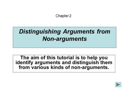 Distinguishing Arguments from Non-arguments The aim of this tutorial is to help you identify arguments and distinguish them from various kinds of non-arguments.