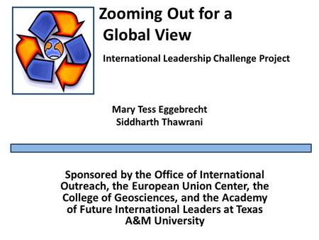 Zooming Out for a Global View International Leadership Challenge Project Sponsored by the Office of International Outreach, the European Union Center,