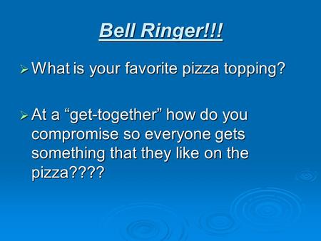 Bell Ringer!!!  What is your favorite pizza topping?  At a “get-together” how do you compromise so everyone gets something that they like on the pizza????