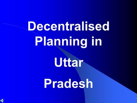 Decentralised Planning in Uttar Pradesh. 2 The Previous Process The decentralised planning process was actually implemented in the State from financial.